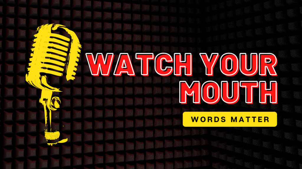 Watch your mouth. We all struggle with words that destroy. Speak Life!