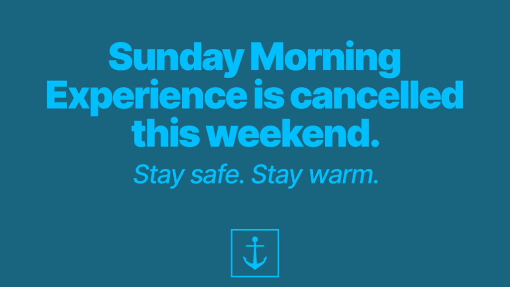Anchor Church services are cancelled this Sunday due to weather